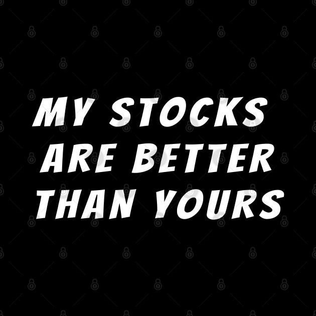 My stocks are better than yours, stock market joke by strangelyhandsome