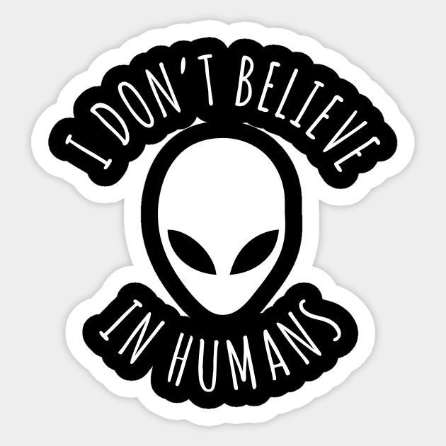 I Don T Believe In Humans Funny Alien Autocollant Teepublic Fr
