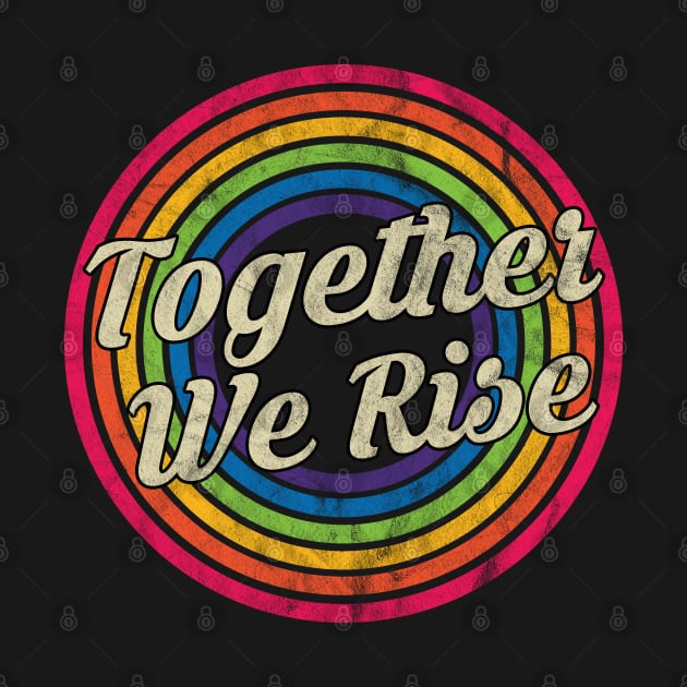 Together We Rise - Retro Rainbow Faded-Style by MaydenArt