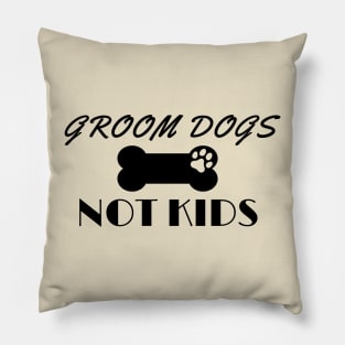 GROOM DOGS NOT KIDS Pillow