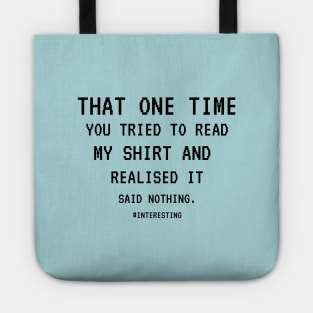 That One Time YOU TRIED TO READ MY SHIRT AND REALISED IT SAID NOTHING, FUNNY SARCASM, FUNNYTEE, SARCASM LOVER, HUMOR Tote