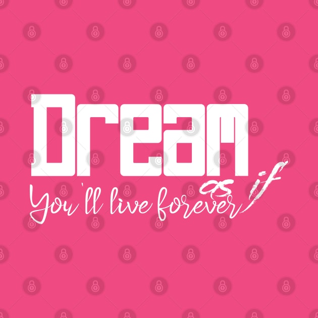 Dream as if you'll live forever by DeraTobi