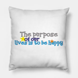 The purpose of our lives is to be happy. Pillow