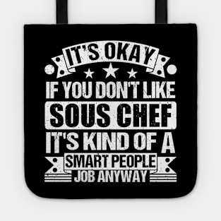 Sous Chef lover It's Okay If You Don't Like Sous Chef  It's Kind Of A Smart People job Anyway Tote