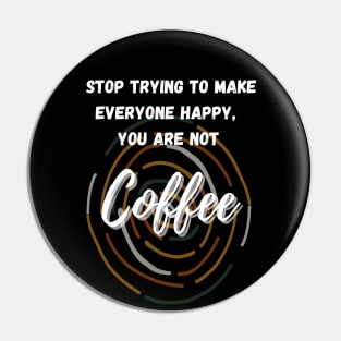Stop Trying to Make Everyone Happy, You are not Coffee Pin