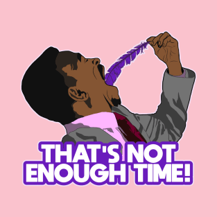 THAT'S NOT ENOUGH TIME! T-Shirt