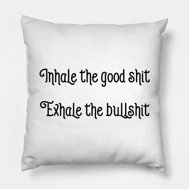 Inhale The Good Shit Exhale The Bullshit Pillow by Jitesh Kundra
