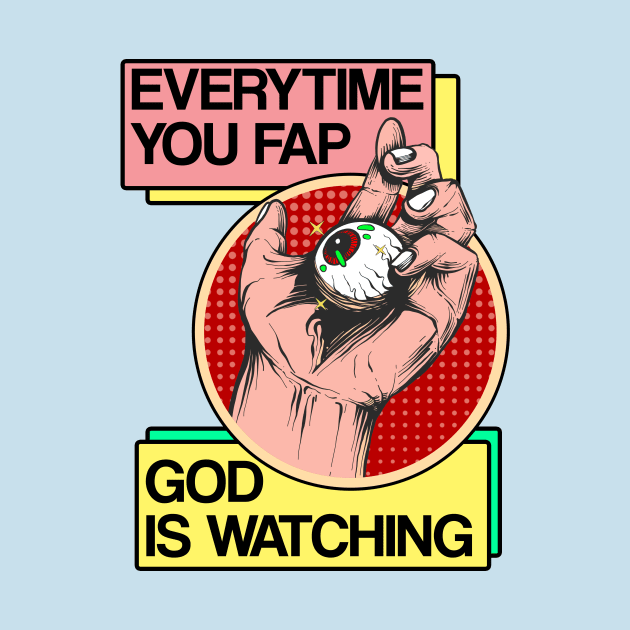 EVERYTIME YOU FAP GOD IS WATCHING by theanomalius_merch