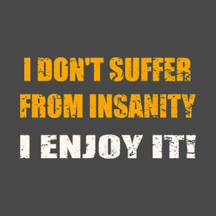 I don;t suffer from insanity T-Shirt