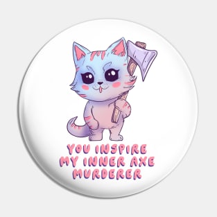 You inspire my inner axe murderer Pin