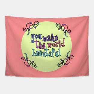 You make the world more beautiful Tapestry
