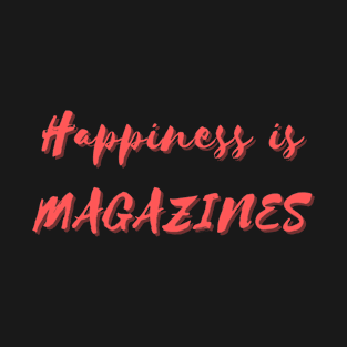 Happiness is Magazines T-Shirt