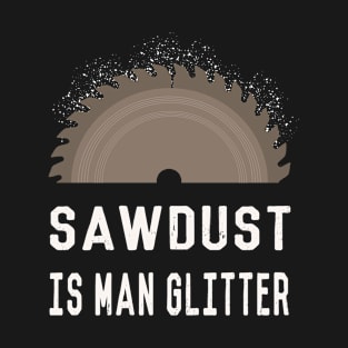 Sawdust Is Man Glitter T-Shirt