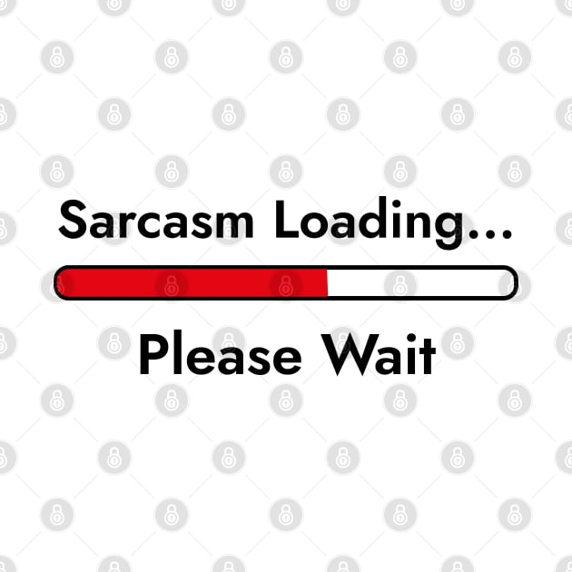 Sarcasm Loading... Please Wait - Sarcastic Quote by SloganArt