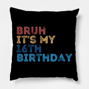 Bruh it's my 16th Birthday Pillow