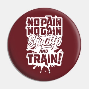 NO PAIN NO GAIN SHUTUP & TRAIN NOW Pin