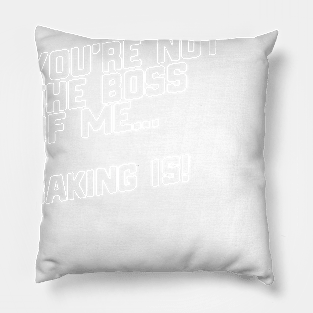 You're Not The Boss Of Me...Baking Is! Pillow