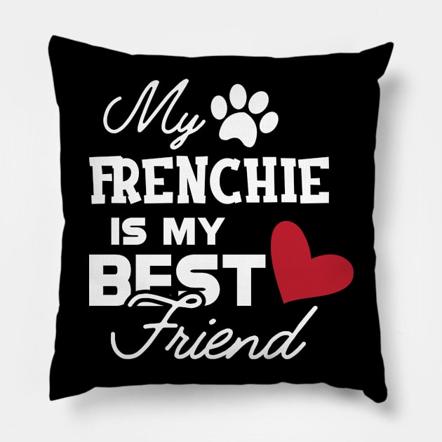 Frenchie Dog - My frenchie is my best friend Pillow by KC Happy Shop