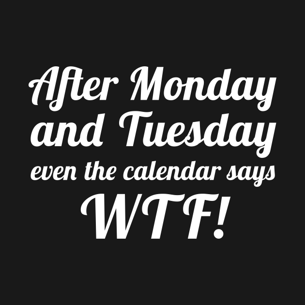 After Monday and Tuesday Even The Calendar Says WTF - Funny Life Quote ...