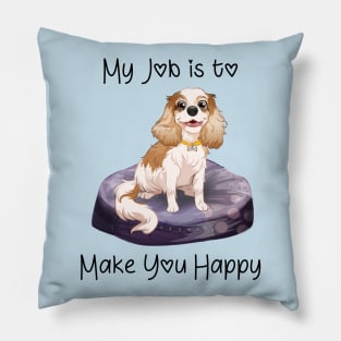 My job is to make you happy. Blenheim Cavalier Gifts Pillow