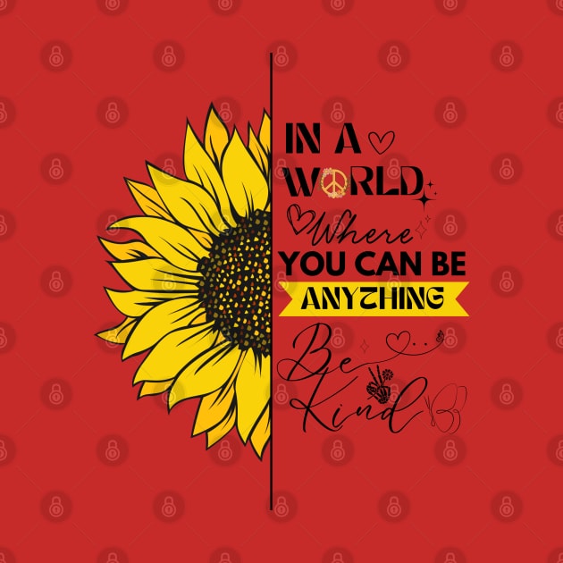 IN A WORLD WHERE YOU CAN BE ANYTHING, BE KIND by XYDstore