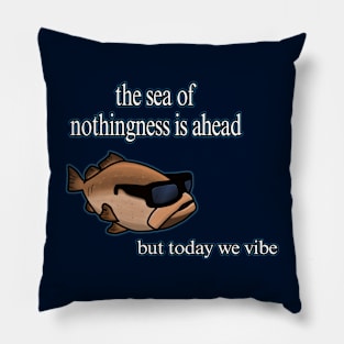 The Sea Of Nothingness Ahead But Today We Vibe Meme Pillow