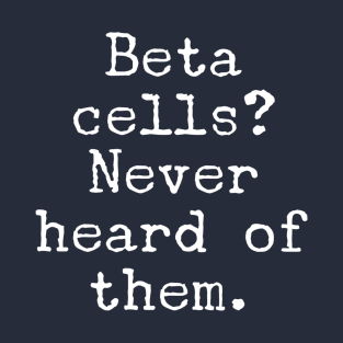 Beta Cells? T-Shirt