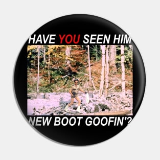 Have You Seen Him New Boot Goofin'? Pin