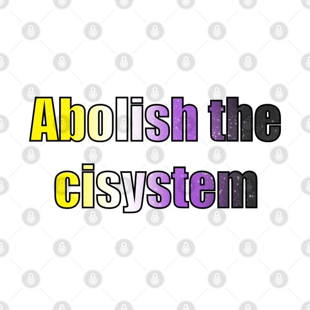 Abolish the cisystem (Nonbinary pride) by designedbyeliza
