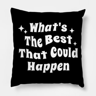 What’s the best that could happen Pillow