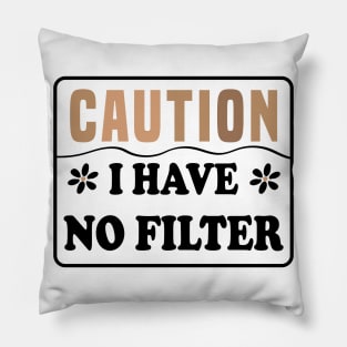 Caution I Have No Filter Pillow