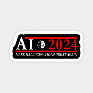 AI for President 2024: Make Hallucinations Great Again Magnet