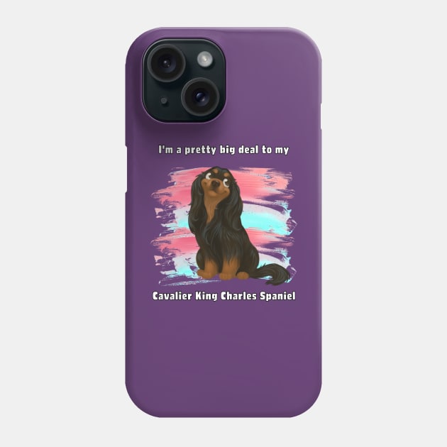 I'm a pretty big deal to my Cavalier King Charles Spaniel, Black and Tan Phone Case by Cavalier Gifts