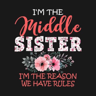 Middle Sister I Am Reason We Have Rules Sibling Family Gift T-Shirt