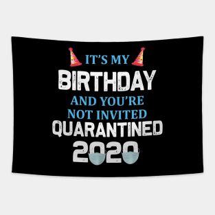 It’s My Birthday And You’re Not Invited Quarantined 2020 Social Distancing Birthday Tapestry