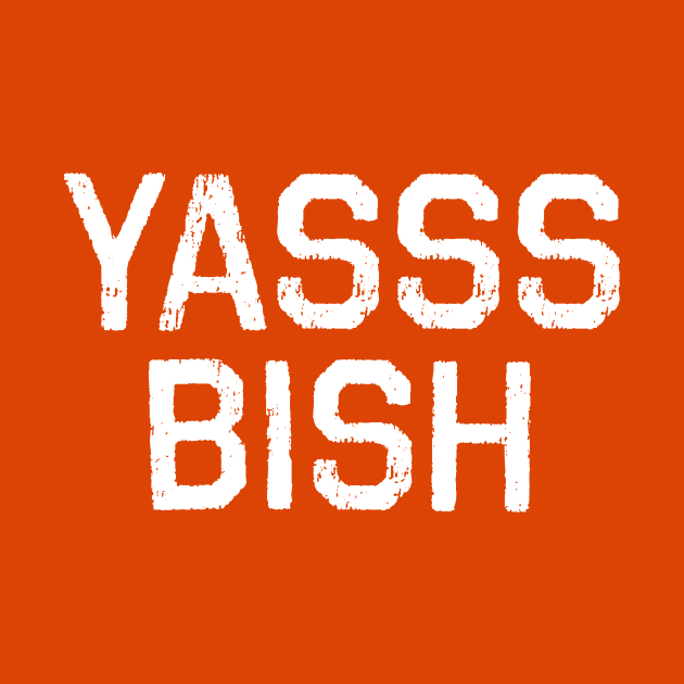 YASSS BISH by VeryBear