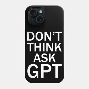 Don't think ask gpt ai Phone Case
