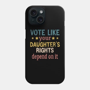 Vote Like Your Daughter’s Rights Phone Case