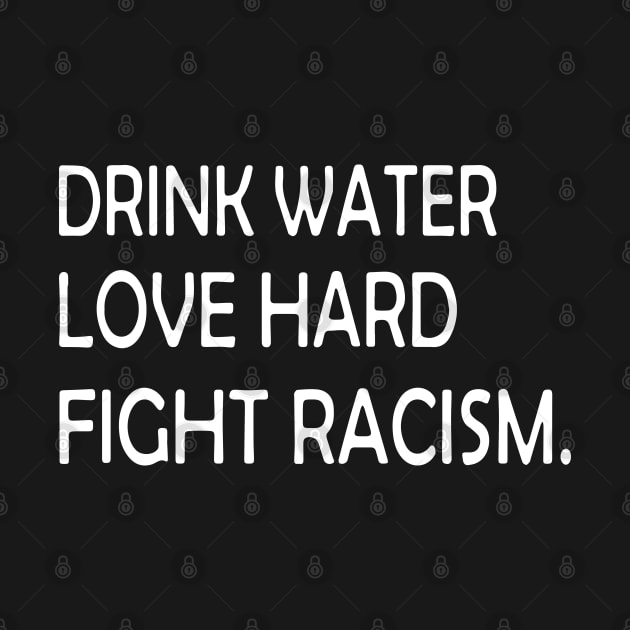 Drink Water Love Hard Fight Racism by ZimBom Designer