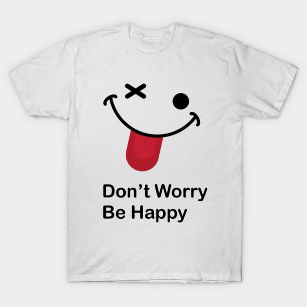 Don't Worry Be Happy Dont Worry Be Happy T-Shirt | TeePublic