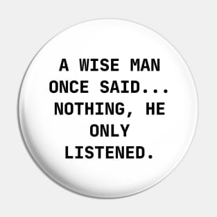 A wise man once said... Nothing, he only listened Pin