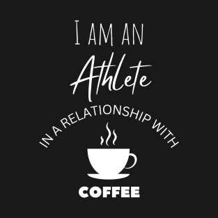 I am an Athlete in a relationship with Coffee T-Shirt