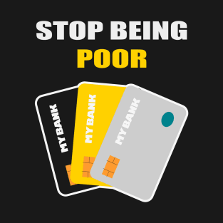 Stop Being Poor T-Shirt