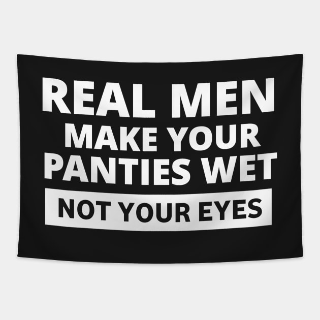 Real men make your panties wet not your eyes Tapestry by ShinyTeegift