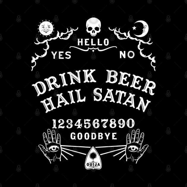 Drink Beer Hail Satan Ouija Board by Tshirt Samurai