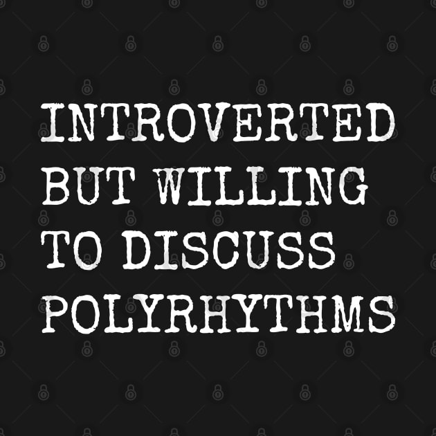 Introverted But Willing To Discuss Polyrhythms by teecloud