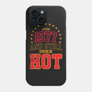 BORN IN 1977 AND STILL SMOKIN' HOT Phone Case