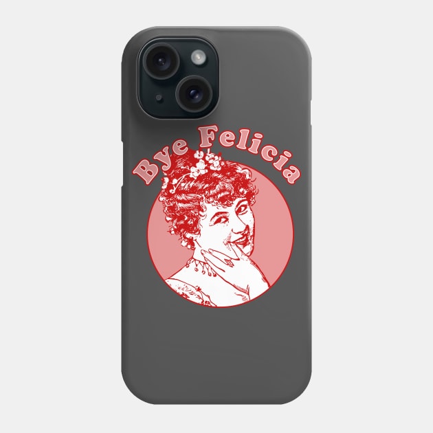 Bye Felicia Phone Case by n23tees