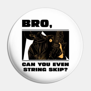 Bro, can you even string skip (version 1) Pin