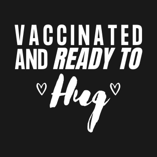 Vaccinated And Ready to HUG T-Shirt